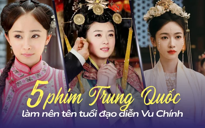 5 phim Trung Quốc giúp Vu Chính thành ‘ông trùm’ màn ảnh: Bạch Lộc không phải át chủ bài