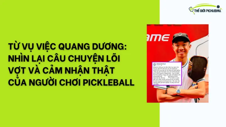Từ vụ việc Quang Dương: Nhìn lại câu chuyện lõi vợt và cảm nhận thật của người chơi pickleball