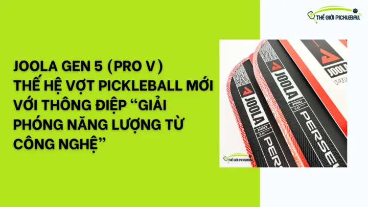 JOOLA Gen 5 (Pro V) – Thế hệ vợt pickleball mới với thông điệp “giải phóng năng lượng từ công nghệ”
