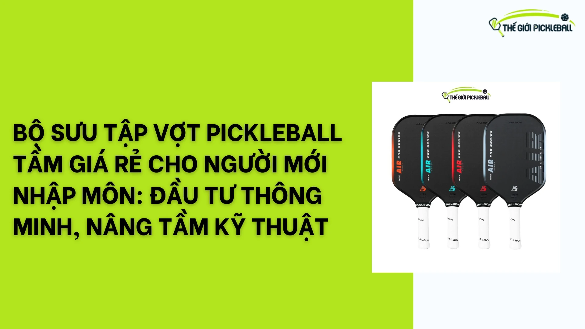 Bộ Sưu Tập Vợt Pickleball Tầm Giá Rẻ Cho Người Mới Nhập Môn: Đầu Tư Thông Minh, Nâng Tầm Kỹ Thuật 54 PICKLEBALL & CẦU LÔNG (4)